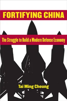 Fortificar China: La lucha por construir una economía de defensa moderna - Fortifying China: The Struggle to Build a Modern Defense Economy