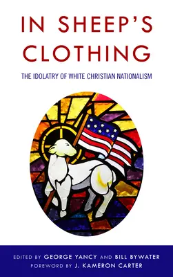 Con piel de cordero: La idolatría del nacionalismo cristiano blanco - In Sheep's Clothing: The Idolatry of White Christian Nationalism