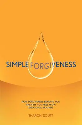 El Simple Perdón: Cómo el perdón te beneficia y te libera de las heridas emocionales - Simple Forgiveness: How Forgiveness Benefits You and Sets You Free from Emotional Wounds