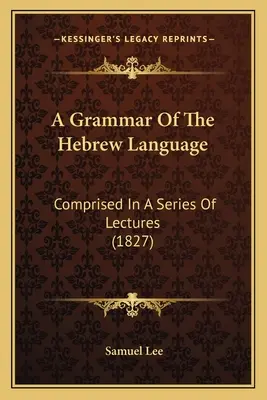 Gramática de la lengua hebrea: Comprendida en una serie de conferencias (1827) - A Grammar Of The Hebrew Language: Comprised In A Series Of Lectures (1827)
