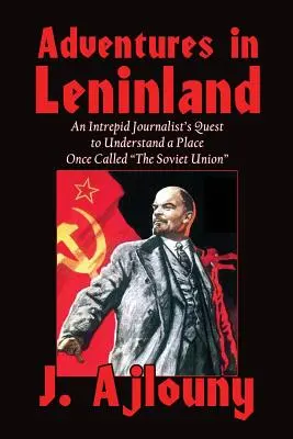 Aventuras en Leninlandia: La búsqueda de un intrépido periodista para entender un lugar que una vez se llamó Unión Soviética - Adventures in Leninland: An Intrepid Journalist's Quest to Understand a Place Once Called the Soviet Union