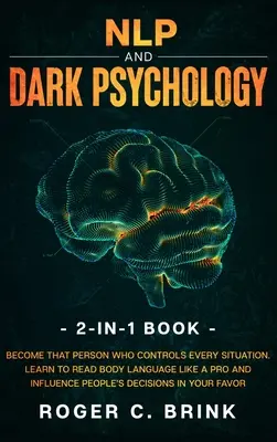 PNL y Psicología Oscura Libro 2 en 1: Conviértete en Esa Persona que Controla Todas las Situaciones. Aprende a Leer el Lenguaje Corporal Como un Profesional e Influye en la De - NLP and Dark Psychology 2-in-1 Book: Become That Person Who Controls Every Situation. Learn to Read Body Language Like a Pro and Influence People's De