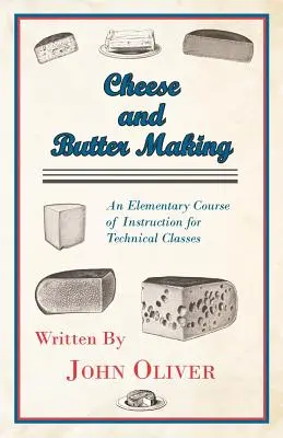 Fabricación de queso y mantequilla - Curso elemental de instrucción para clases técnicas - Cheese and Butter Making - An Elementary Course of Instruction for Technical Classes