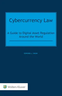 Derecho de las Ciberdivisas: Guía mundial de regulación de activos digitales - Cybercurrency Law: A Guide to Digital Asset Regulation Around the World