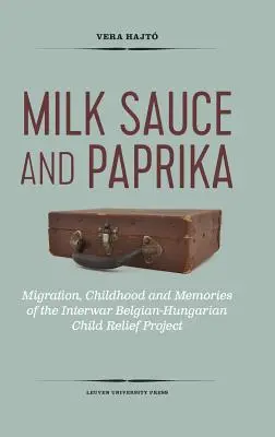 Salsa de leche y pimentón: Migración, infancia y recuerdos del proyecto de ayuda a la infancia belgo-húngaro de entreguerras - Milk Sauce and Paprika: Migration, Childhood and Memories of the Interwar Belgian-Hungarian Child Relief Project