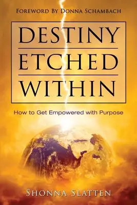 El destino grabado en el interior: Cómo adquirir poder con propósito - Destiny Etched Within: How to Get Empowered with Purpose