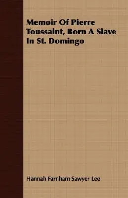 Memorias de Pierre Toussaint, nacido esclavo en Santo Domingo - Memoir Of Pierre Toussaint, Born A Slave In St. Domingo