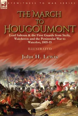 La marcha hacia Hougoumont: Lord Saltoun y la Primera Guardia desde Sicilia, Walcheren y la Guerra Peninsular hasta Waterloo - The March to Hougoumont: Lord Saltoun & the First Guards from Sicily, Walcheren and the Peninsular War to Waterloo