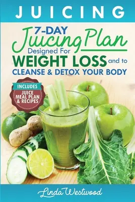 Juicing (5ª Edición): El Plan de Jugos de 7 Días Diseñado para la Pérdida de Peso y para Limpiar y Desintoxicar su Cuerpo - Juicing (5th Edition): The 7-Day Juicing Plan Designed for Weight Loss and to Cleanse & Detox Your Body