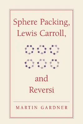 Sphere Packing, Lewis Carroll y Reversi: los nuevos divertimentos matemáticos de Martin Gardner - Sphere Packing, Lewis Carroll, and Reversi: Martin Gardner's New Mathematical Diversions