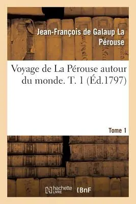 Voyage de la Perouse Autour Du Monde. Tomo 1 - Voyage de la Perouse Autour Du Monde. Tome 1