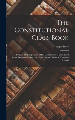 The Constitutional Class Book: Una breve exposición de la Constitución de los Estados Unidos. La Filosofía Griega Nella y la Historia de la Humanidad. - The Constitutional Class Book: Being a Brief Exposition of the Constitution of the United States. Designed for the use of the Higher Classes in Commo