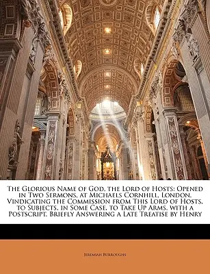 El Glorioso Nombre de Dios, el Señor de los Ejércitos: Inaugurado en dos sermones, en Michaels Cornhill, Londres. Vindicación de la Comisión de este Señor de los Ejércitos, - The Glorious Name of God, the Lord of Hosts: Opened in Two Sermons, at Michaels Cornhill, London. Vindicating the Commission from This Lord of Hosts,