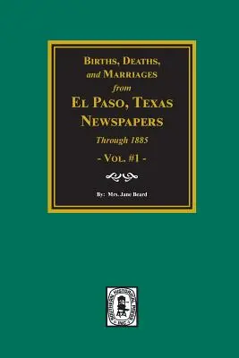 Nacimientos, defunciones y matrimonios de los periódicos de El Paso hasta 1885 - Births, Deaths and Marriages from El Paso Newspapers through 1885