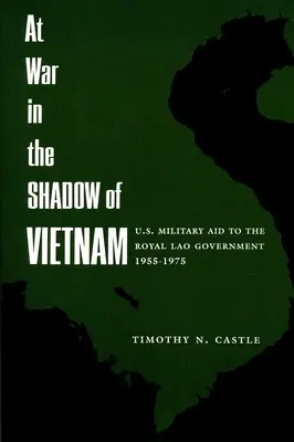 En guerra a la sombra de Vietnam: La ayuda militar de Estados Unidos al Gobierno Real de Laos, 1955-75 - At War in the Shadow of Vietnam: United States Military Aid to the Royal Lao Government, 1955-75