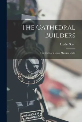 Los constructores de catedrales: la historia de un gran gremio masónico - The Cathedral Builders; the Story of a Great Masonic Guild