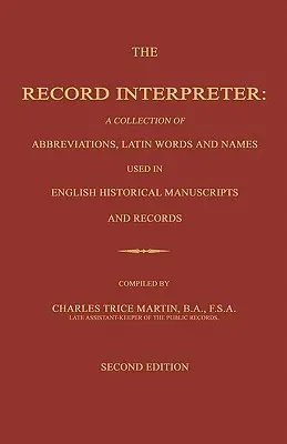 El intérprete de registros: A Collection of Abbreviations, Latin Words and Names Used in English Historical Manuscripts and Records. Segunda edici - The Record Interpreter: A Collection of Abbreviations, Latin Words and Names Used in English Historical Manuscripts and Records. Second Editio