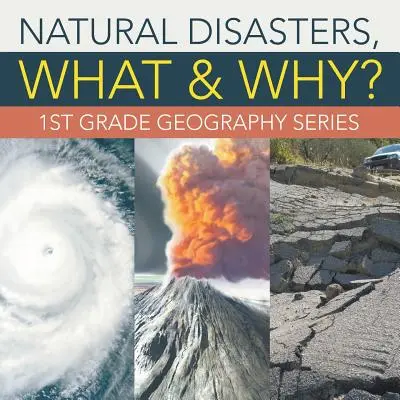 Catástrofes naturales, ¿qué y por qué?: Serie de Geografía de 1º Grado - Natural Disasters, What & Why?: 1st Grade Geography Series