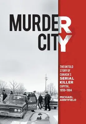 Murder City: La historia no contada de la capital canadiense de los asesinos en serie, 1959-1984 - Murder City: The Untold Story of Canada's Serial Killer Capital, 1959-1984