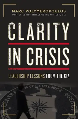 Claridad en la crisis: Lecciones de liderazgo de la CIA - Clarity in Crisis: Leadership Lessons from the CIA