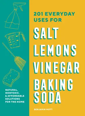 201 usos cotidianos de la sal, los limones, el vinagre y el bicarbonato: Soluciones naturales, asequibles y sostenibles para el hogar - 201 Everyday Uses for Salt, Lemons, Vinegar, and Baking Soda: Natural, Affordable, and Sustainable Solutions for the Home