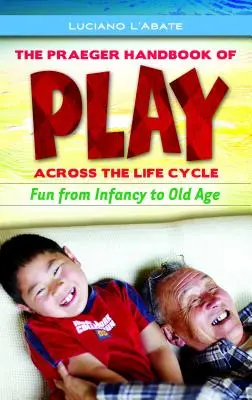 The Praeger Handbook of Play Across the Life Cycle: Diversión desde la infancia hasta la vejez - The Praeger Handbook of Play Across the Life Cycle: Fun from Infancy to Old Age
