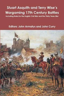 Wargaming 17th Century Battles, de Stuart Asquith y Terry Wise: Incluyendo Reglas para la Guerra Civil Inglesa y la Guerra de los Treinta Años - Stuart Asquith and Terry Wise's Wargaming 17th Century Battles: Including Rules for the English Civil War and the Thirty Years War