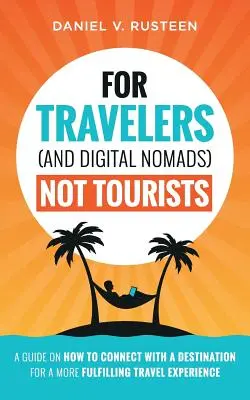 Para viajeros (y nómadas digitales) no turistas: Una guía sobre cómo conectar con un destino para una experiencia de viaje más satisfactoria - For Travelers (and Digital Nomads) Not Tourists: A guide on how to connect with a destination for a more fulfilling travel experience