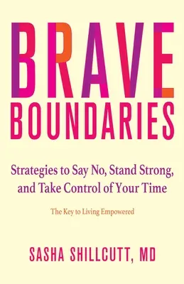 Límites valientes: Estrategias para decir no, mantenerte fuerte y tomar el control de tu tiempo: la clave para vivir empoderado - Brave Boundaries: Strategies to Say No, Stand Strong, and Take Control of Your Time: The Key to Living Empowered