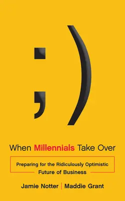 Cuando la generación del milenio tome el relevo: Cómo prepararse para el futuro ridículamente optimista de las empresas - When Millennials Take Over: Preparing for the Ridiculously Optimistic Future of Business