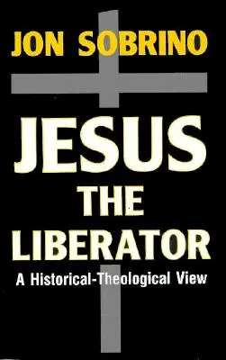 Jesús Liberador: Una lectura histórico-teológica de Jesús de Nazaret - Jesus the Liberator: A Historical-Theological Reading of Jesus of Nazareth