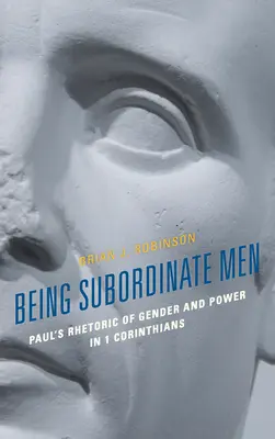 Ser hombres subordinados: La retórica de Pablo sobre el género y el poder en 1 Corintios - Being Subordinate Men: Paul's Rhetoric of Gender and Power in 1 Corinthians