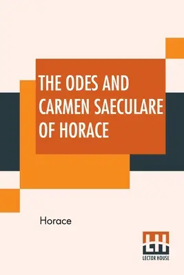 Las Odas y Carmen Saeculare de Horacio: Traducido al inglés por John Conington, M.A. - The Odes And Carmen Saeculare Of Horace: Translated Into English Verse By John Conington, M.A.