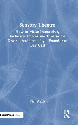 Sensory Theatre: How to Make Interactive, Inclusive, Immersive Theatre for Diverse Audiences por un fundador de Oily Cart - Sensory Theatre: How to Make Interactive, Inclusive, Immersive Theatre for Diverse Audiences by a Founder of Oily Cart