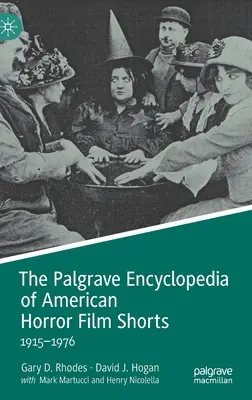 La Enciclopedia Palgrave de los cortometrajes americanos de terror: 1915-1976 - The Palgrave Encyclopedia of American Horror Film Shorts: 1915-1976