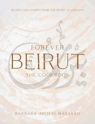 Forever Beirut: Recetas e historias del corazón del Líbano - Forever Beirut: Recipes and Stories from the Heart of Lebanon