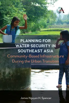 Planificación de la seguridad del agua en el Sudeste Asiático: Infraestructuras comunitarias durante la transición urbana - Planning for Water Security in Southeast Asia: Community-Based Infrastructure During the Urban Transition