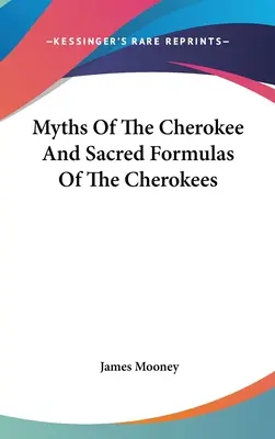 Mitos de los cherokees y fórmulas sagradas de los cherokees - Myths Of The Cherokee And Sacred Formulas Of The Cherokees