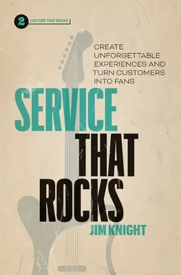 Un servicio excelente: Cree experiencias inolvidables y convierta a sus clientes en fans - Service That Rocks: Create Unforgettable Experiences and Turn Customers into Fans