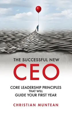 El éxito del nuevo director general: Los principios básicos de liderazgo que guiarán su primer año - Successful New CEO: The Core Leadership Principles That Will Guide Your First Year