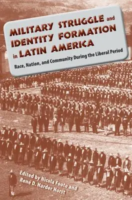 Lucha militar y formación de la identidad en América Latina: Raza, nación y comunidad durante el periodo liberal - Military Struggle and Identity Formation in Latin America: Race, Nation, and Community During the Liberal Period