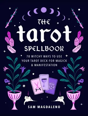 El Libro de Hechizos del Tarot: 78 Maneras Brujescas de Usar tu Baraja de Tarot para la Magia y la Manifestación - The Tarot Spellbook: 78 Witchy Ways to Use Your Tarot Deck for Magick and Manifestation