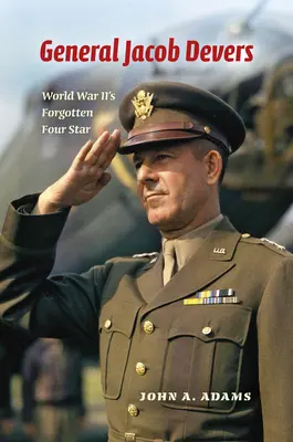 General Jacob Devers: El cuatro estrellas olvidado de la Segunda Guerra Mundial - General Jacob Devers: World War II's Forgotten Four Star