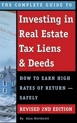 La Guía Completa para Invertir en Gravámenes Fiscales y Escrituras Inmobiliarias: Cómo Obtener Altas Tasas de Rentabilidad - Con Seguridad 2ª EDICIÓN REVISADA - The Complete Guide to Investing in Real Estate Tax Liens & Deeds: How to Earn High Rates of Return - Safely REVISED 2ND EDITION