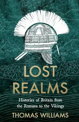 Reinos perdidos - Historias de Gran Bretaña desde los romanos hasta los vikingos - Lost Realms - Histories of Britain from the Romans to the Vikings