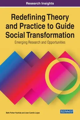 Redefinir la teoría y la práctica para orientar la transformación social: Nuevas investigaciones y oportunidades - Redefining Theory and Practice to Guide Social Transformation: Emerging Research and Opportunities