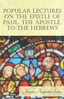 Conferencias populares sobre la epístola de Pablo, el apóstol, a los hebreos - Popular Lectures on the Epistle of Paul, The Apostle, to the Hebrews