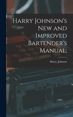 Manual del barman nuevo y mejorado de Harry Johnson; - Harry Johnson's New and Improved Bartender's Manual;