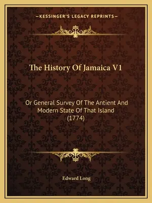 La historia de Jamaica V1: O Estudio General Del Estado Antiguo Y Moderno De Aquella Isla (1774) - The History Of Jamaica V1: Or General Survey Of The Antient And Modern State Of That Island (1774)