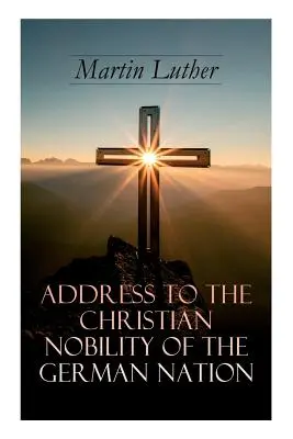 Discurso a la nobleza cristiana de la nación alemana: Tratado sobre las doctrinas signadas del sacerdocio - Address To the Christian Nobility of the German Nation: Treatise on Signature Doctrines of the Priesthood